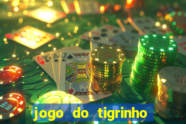 jogo do tigrinho que ganha dinheiro no cadastro